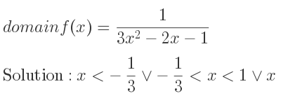 The domain of f(x)= 1/(3x^2-2x-1) is x<-1/3 \lor-1/3 <x<1\lor x>1